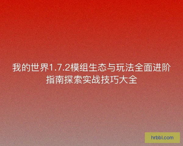 我的世界1.7.2模组生态与玩法全面进阶指南探索实战技巧大全